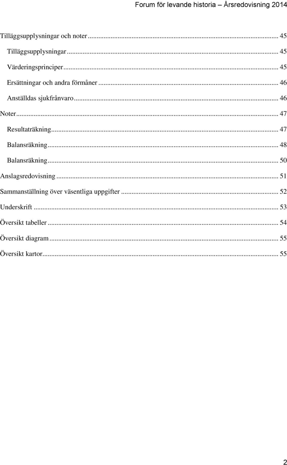 .. 47 Resultaträkning... 47 Balansräkning... 48 Balansräkning... 50 Anslagsredovisning.