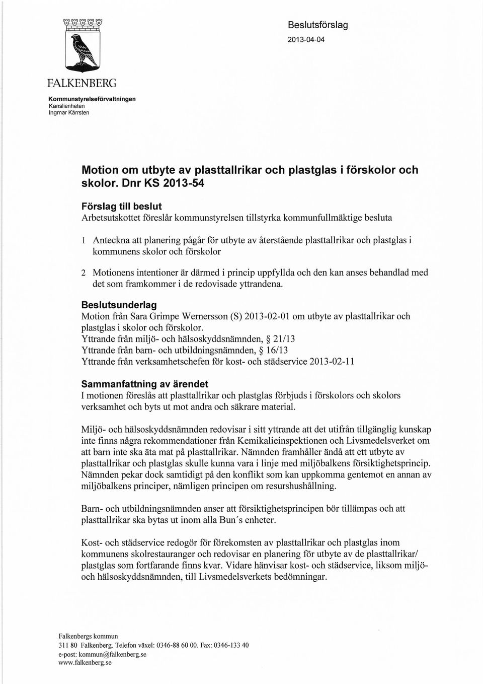 i kommunens skolor och förskolor 2 Motionens intentioner är därmed i princip uppfyllda och den kan anses behandlad med det som framkommer i de redovisade yttrandena.