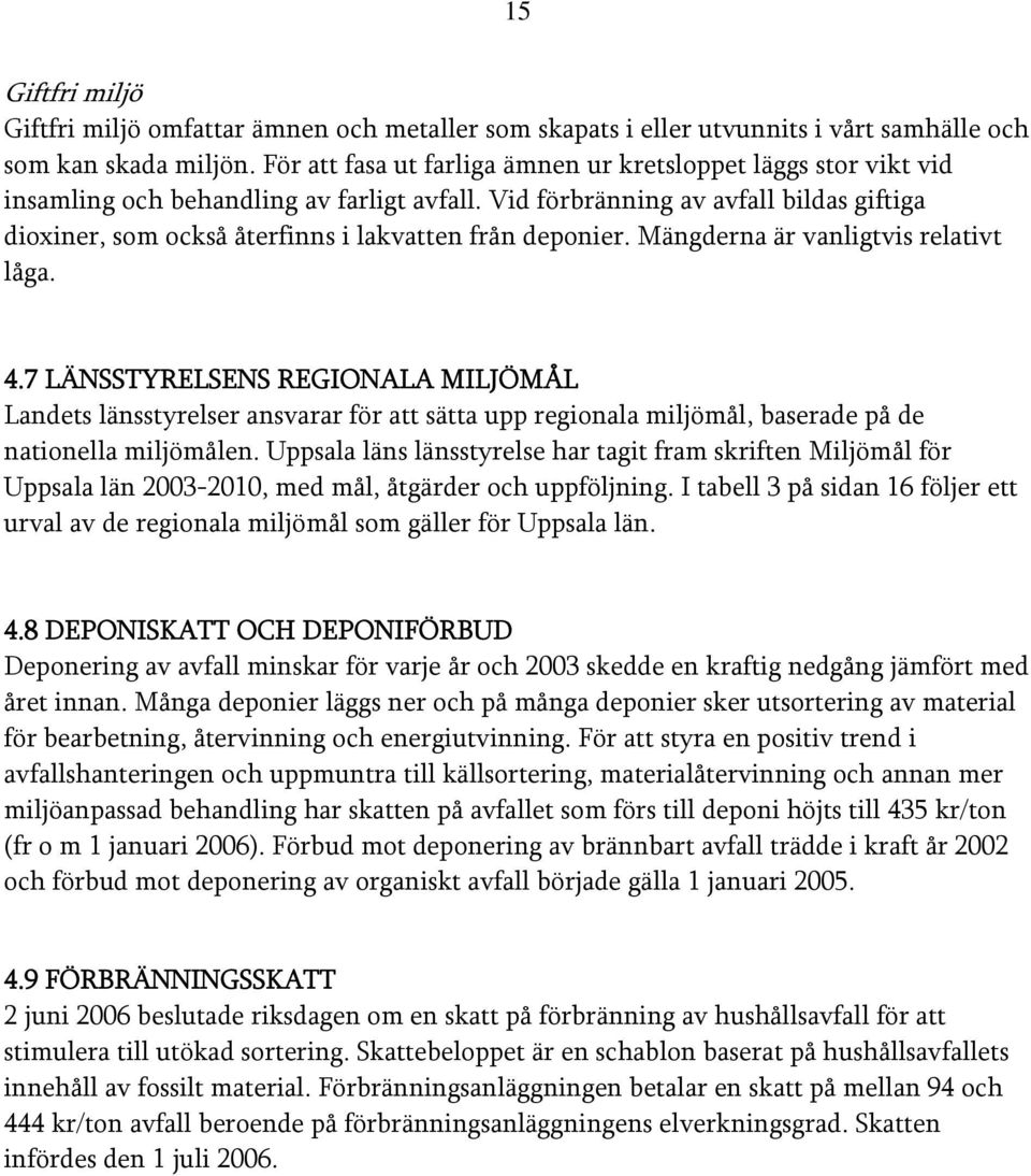 Vid förbränning av avfall bildas giftiga dioxiner, som också återfinns i lakvatten från deponier. Mängderna är vanligtvis relativt låga. 4.