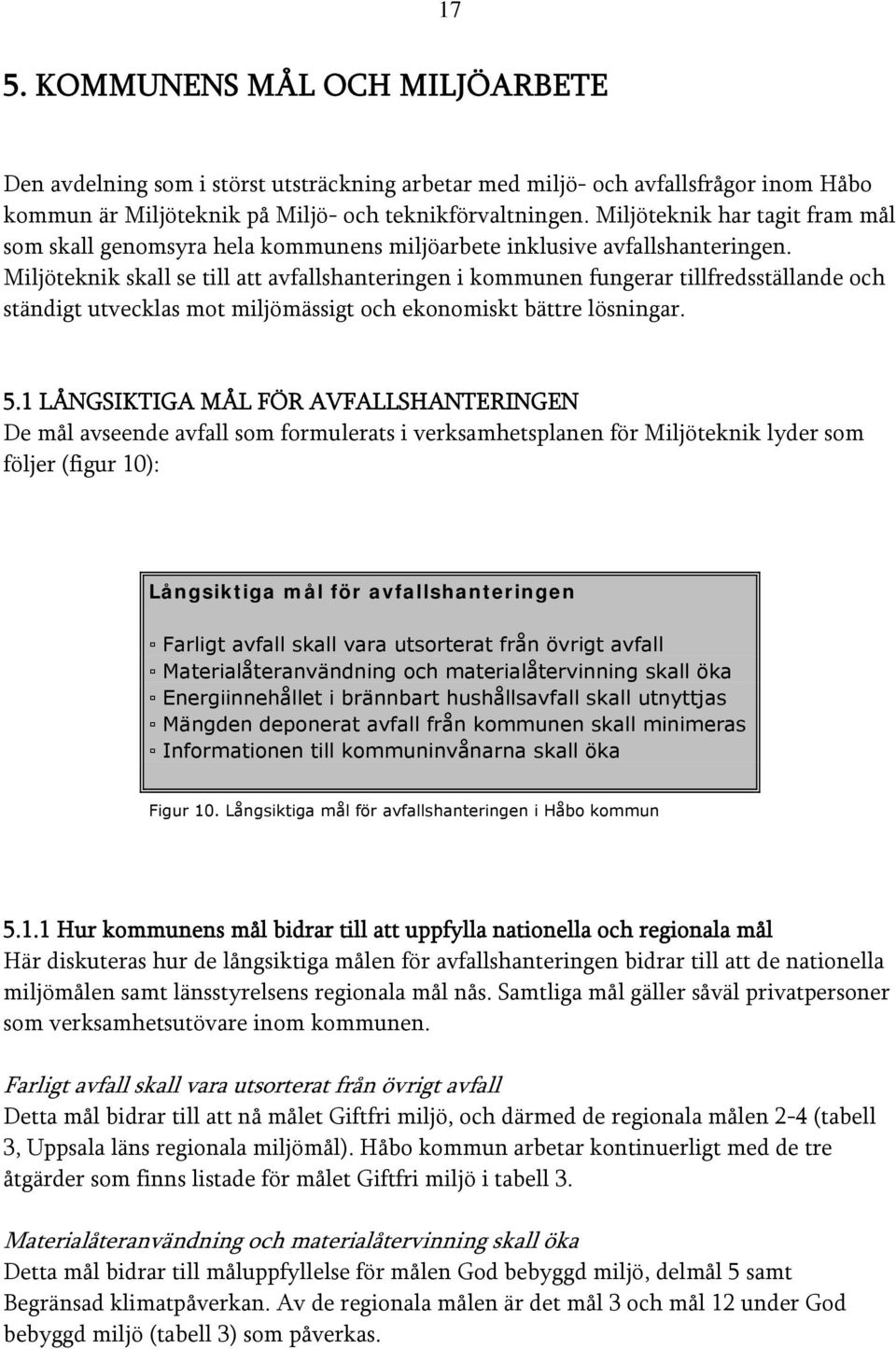 Miljöteknik skall se till att avfallshanteringen i kommunen fungerar tillfredsställande och ständigt utvecklas mot miljömässigt och ekonomiskt bättre lösningar. 5.