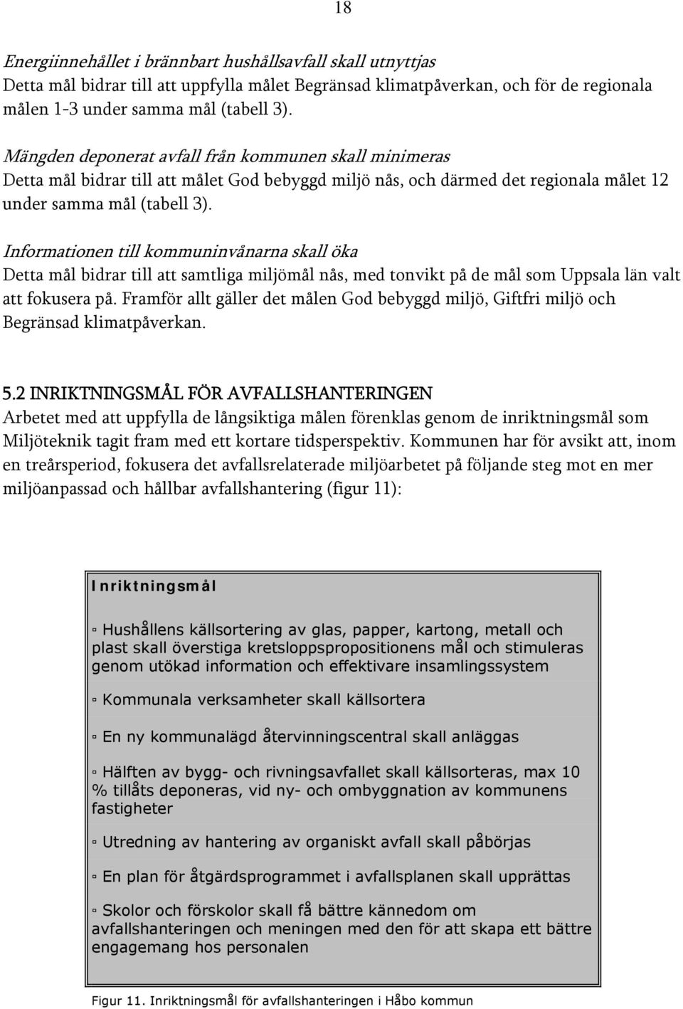 Informationen till kommuninvånarna skall öka Detta mål bidrar till att samtliga miljömål nås, med tonvikt på de mål som Uppsala län valt att fokusera på.