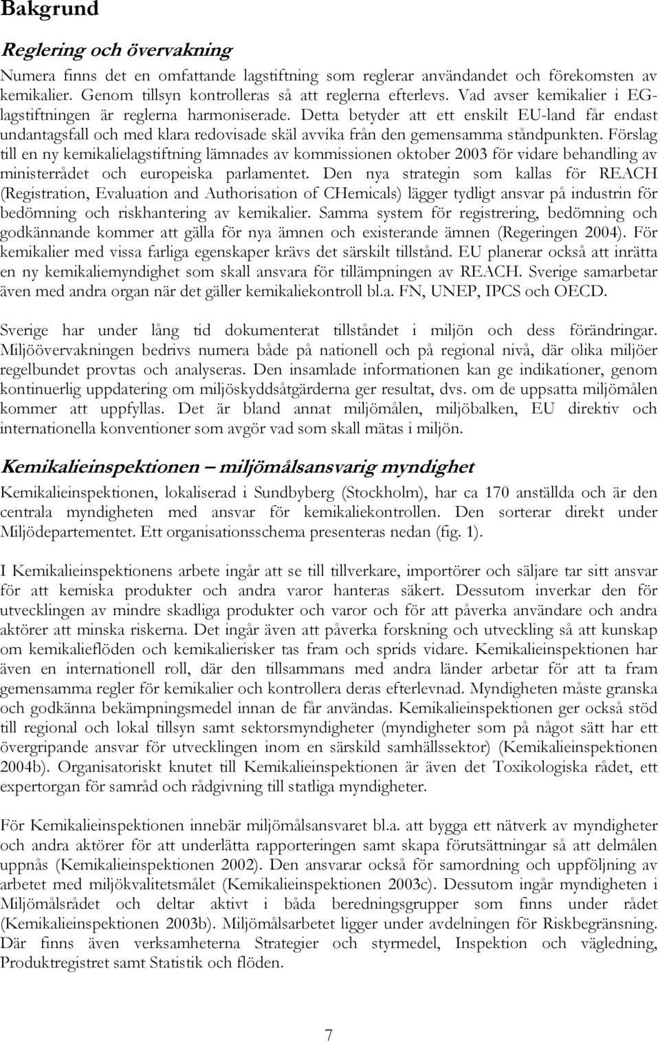 Förslag till en ny kemikalielagstiftning lämnades av kommissionen oktober 2003 för vidare behandling av ministerrådet och europeiska parlamentet.