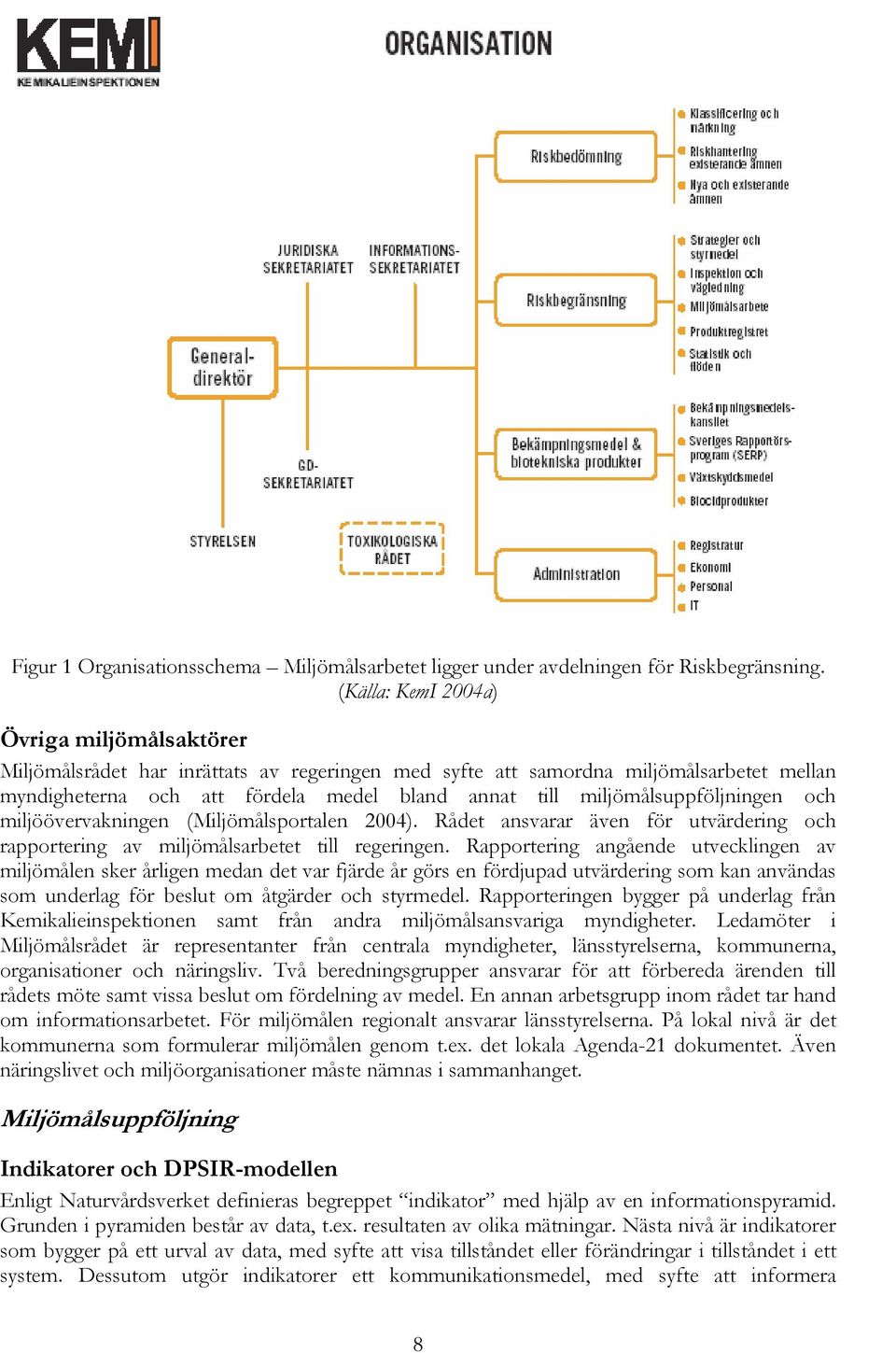 miljömålsuppföljningen och miljöövervakningen (Miljömålsportalen 2004). Rådet ansvarar även för utvärdering och rapportering av miljömålsarbetet till regeringen.