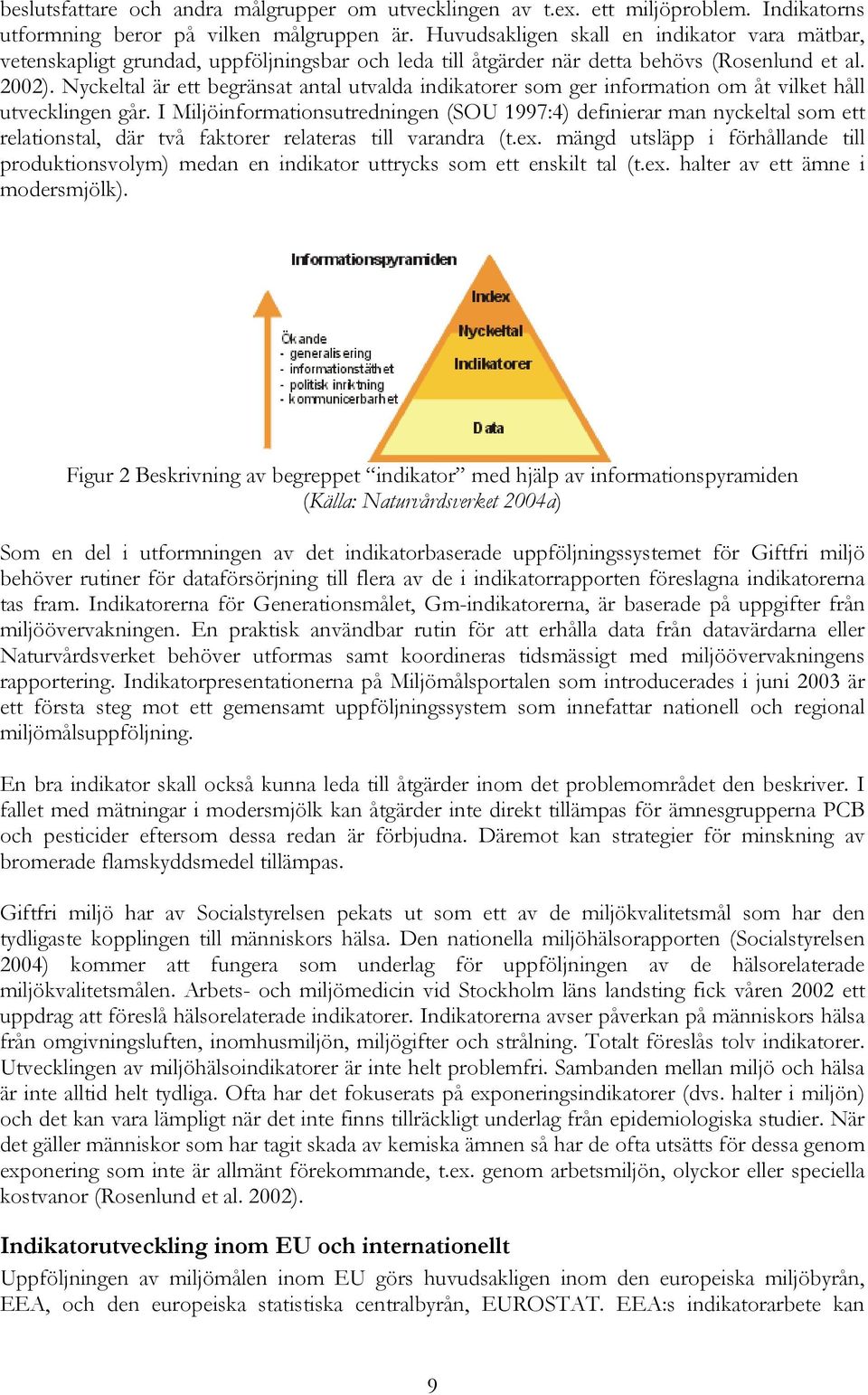 Nyckeltal är ett begränsat antal utvalda indikatorer som ger information om åt vilket håll utvecklingen går.