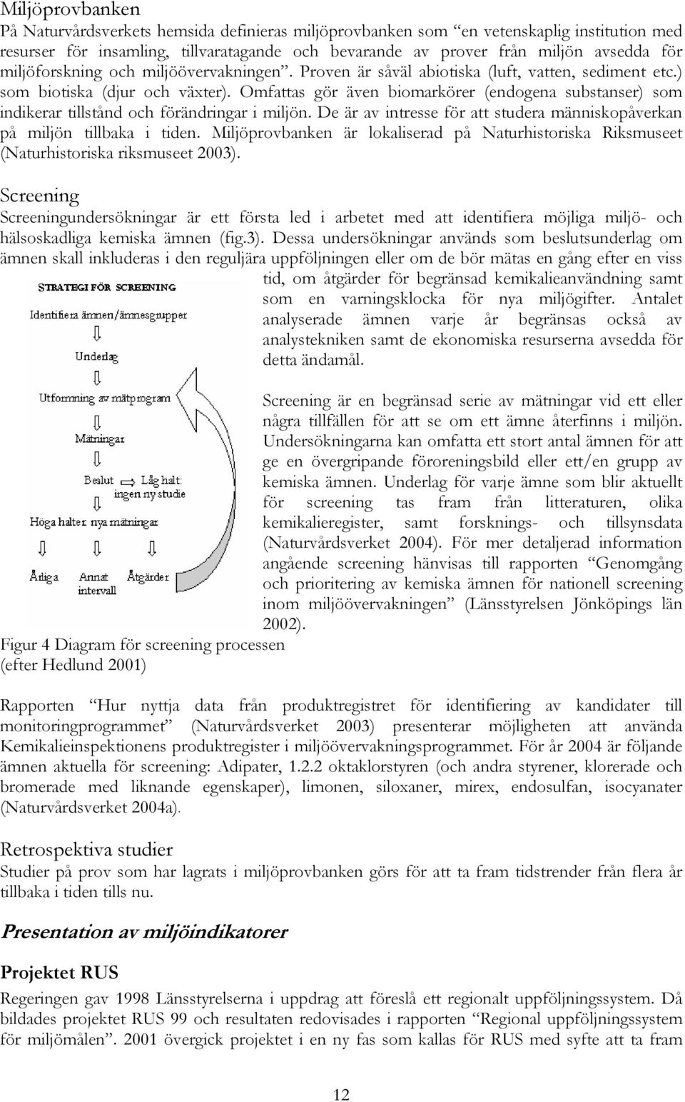 Omfattas gör även biomarkörer (endogena substanser) som indikerar tillstånd och förändringar i miljön. De är av intresse för att studera människopåverkan på miljön tillbaka i tiden.