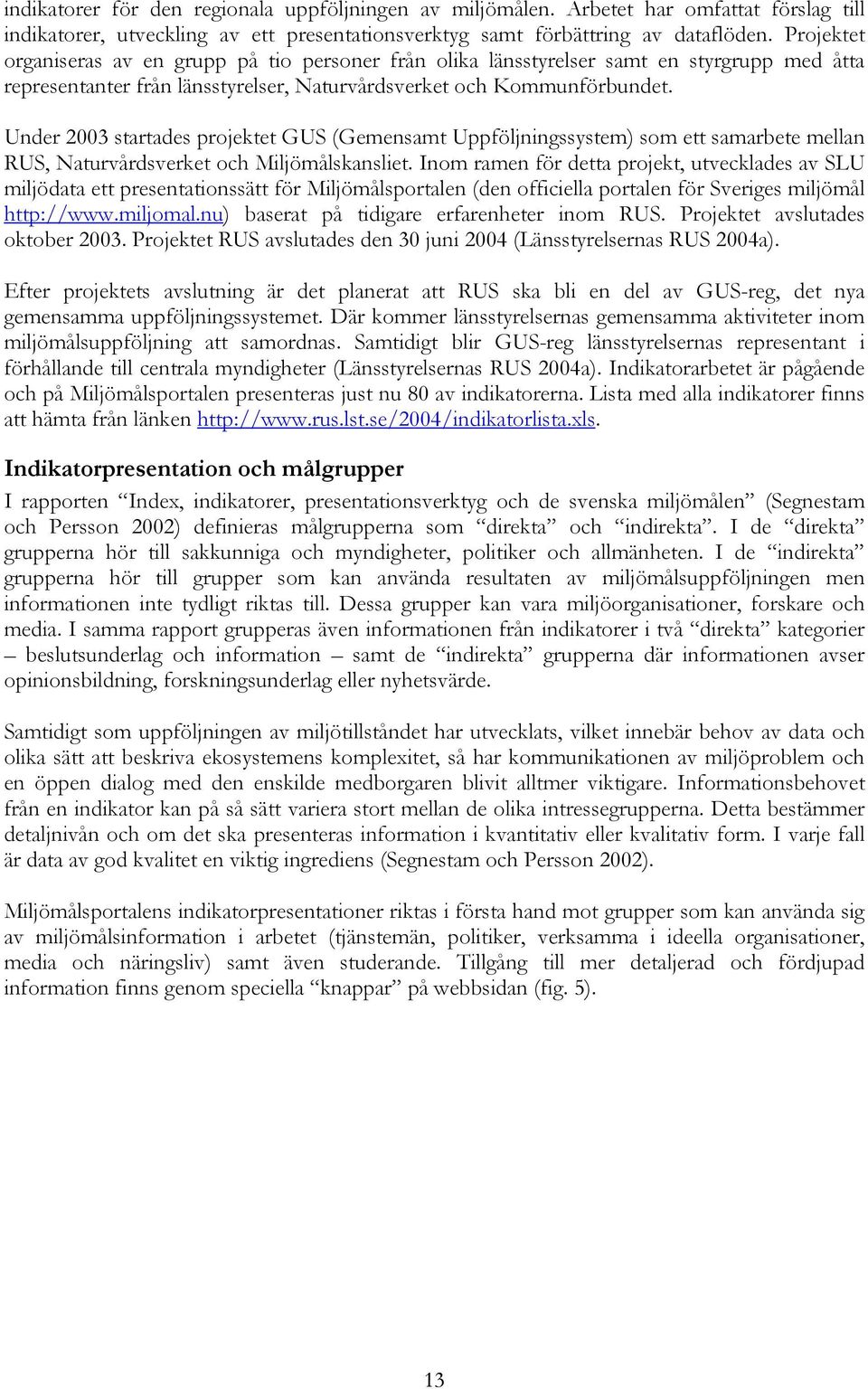 Under 2003 startades projektet GUS (Gemensamt Uppföljningssystem) som ett samarbete mellan RUS, Naturvårdsverket och Miljömålskansliet.