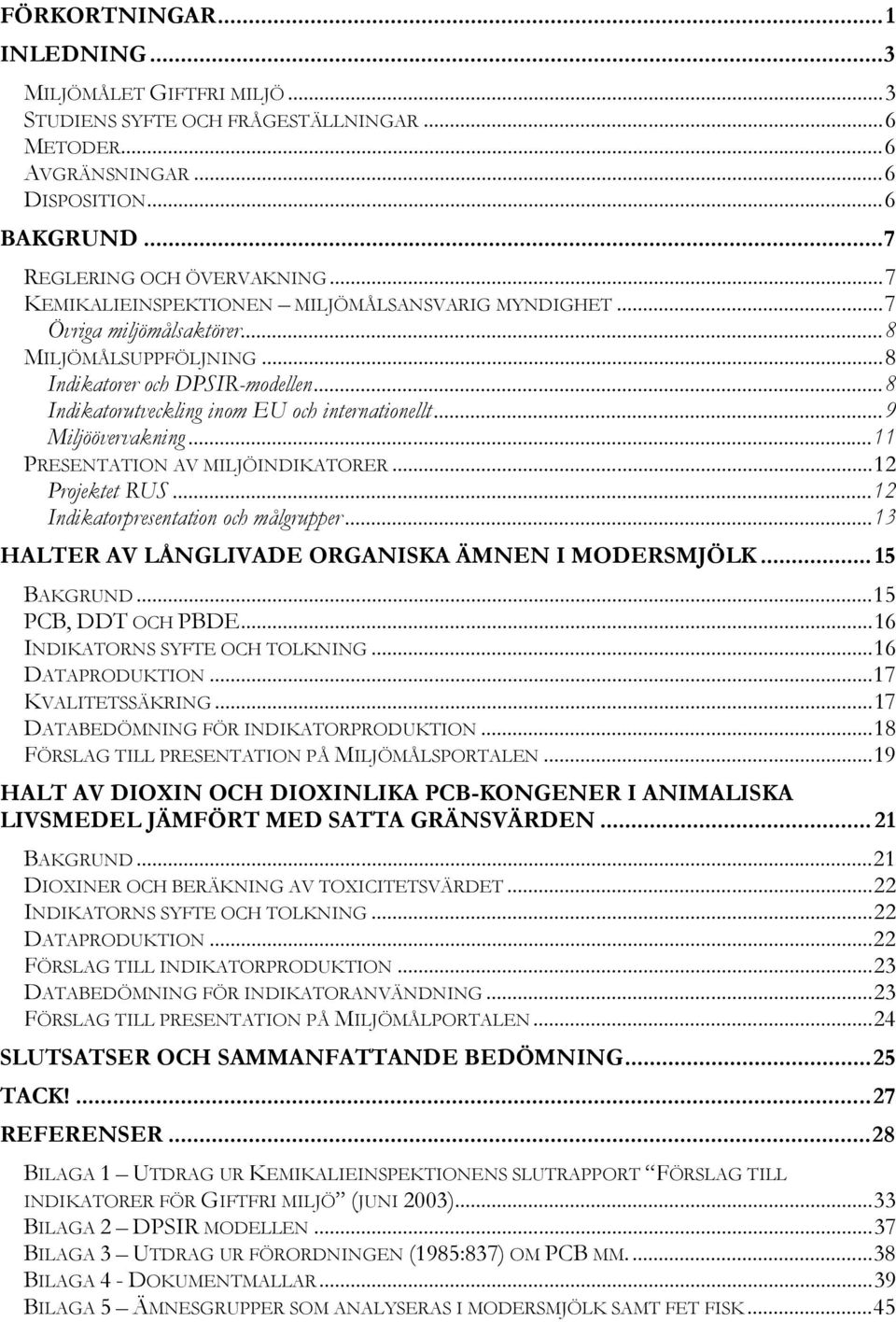 ..9 Miljöövervakning...11 PRESENTATION AV MILJÖINDIKATORER...12 Projektet RUS...12 Indikatorpresentation och målgrupper...13 HALTER AV LÅNGLIVADE ORGANISKA ÄMNEN I MODERSMJÖLK... 15 BAKGRUND.