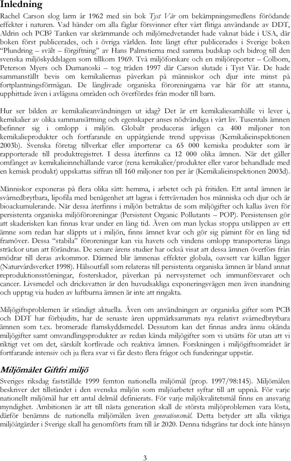 Tanken var skrämmande och miljömedvetandet hade vaknat både i USA, där boken först publicerades, och i övriga världen.