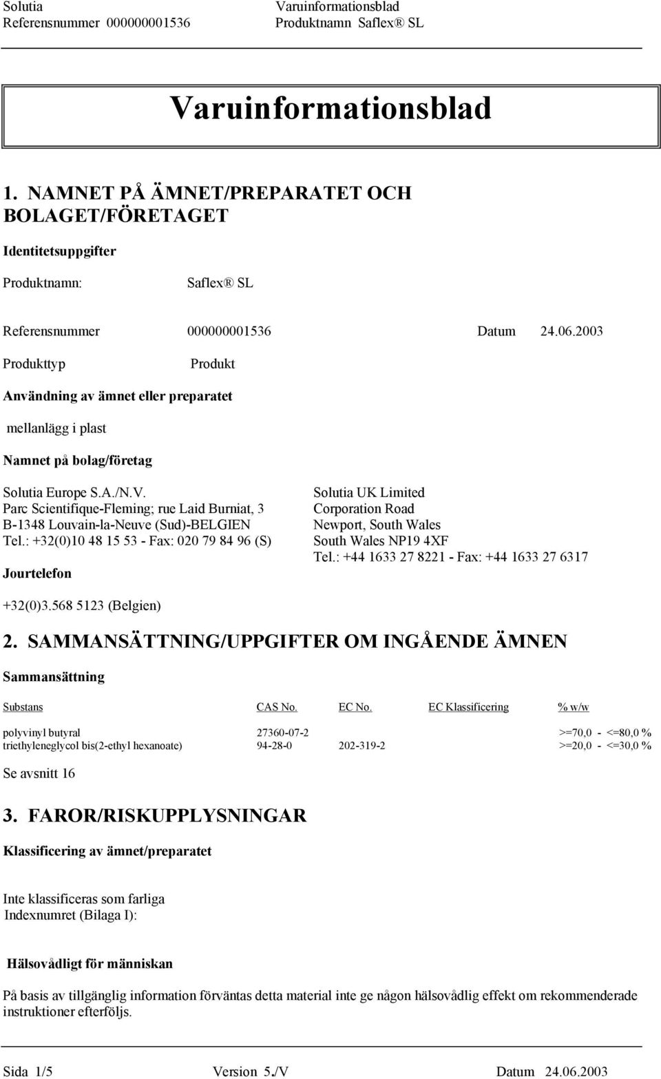 Solutia UK Limited Parc Scientifique-Fleming; rue Laid Burniat, 3 Corporation Road B-1348 Louvain-la-Neuve (Sud)-BELGIEN Newport, South Wales Tel.