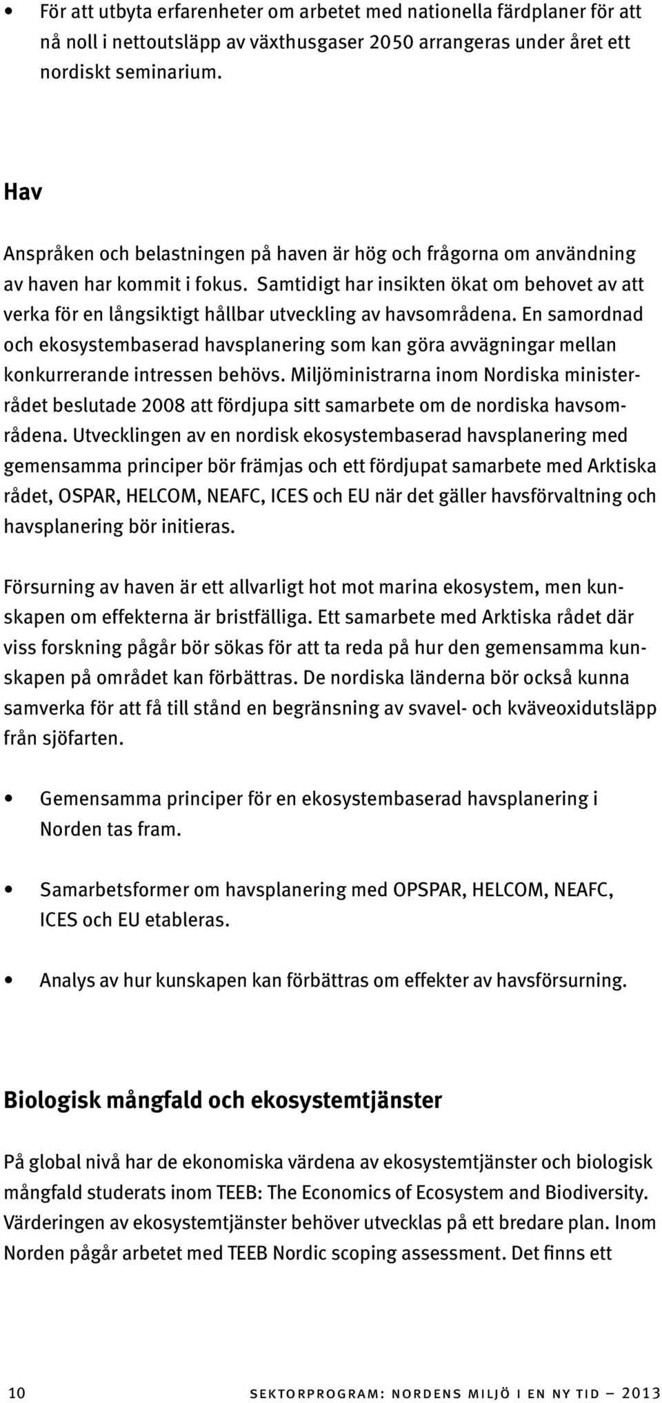 Samtidigt har insikten ökat om behovet av att verka för en långsiktigt hållbar utveckling av havsområdena.