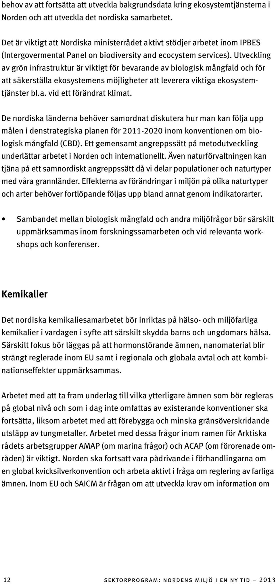 Utveckling av grön infrastruktur är viktigt för bevarande av biologisk mångfald och för att säkerställa ekosystemens möjligheter att leverera viktiga ekosystemtjänster bl.a. vid ett förändrat klimat.