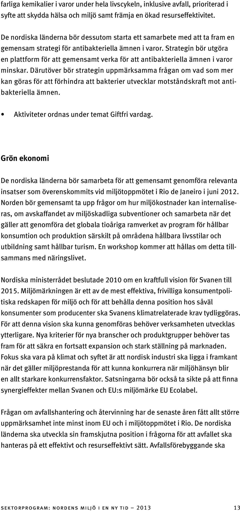 Strategin bör utgöra en plattform för att gemensamt verka för att antibakteriella ämnen i varor minskar.