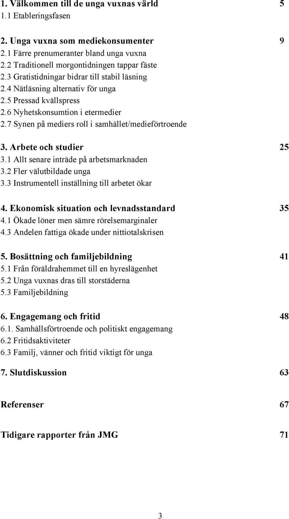 Arbete och studier 25 3.1 Allt senare inträde på arbetsmarknaden 3.2 Fler välutbildade unga 3.3 Instrumentell inställning till arbetet ökar 4. Ekonomisk situation och levnadsstandard 35 4.