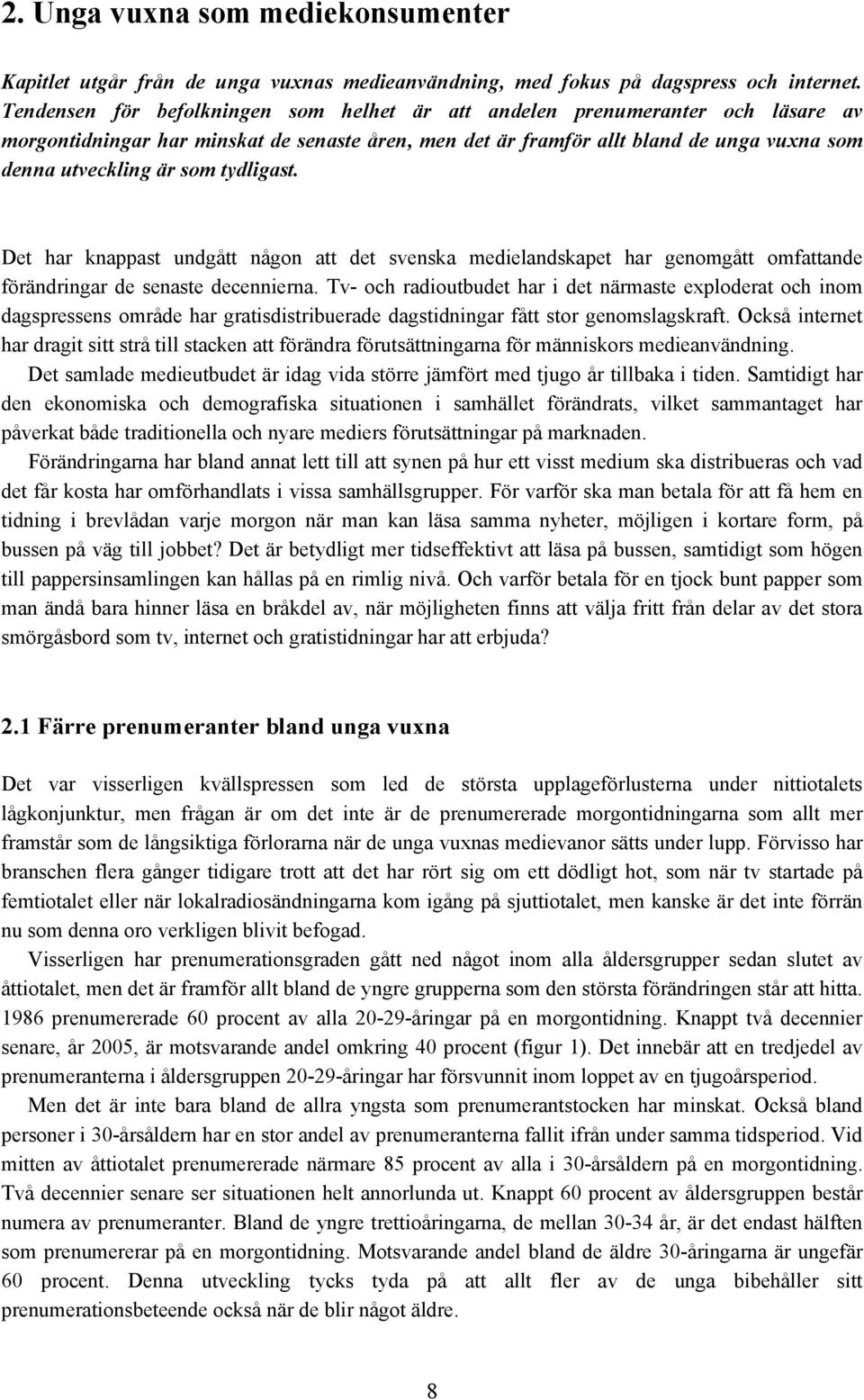 tydligast. Det har knappast undgått någon att det svenska medielandskapet har genomgått omfattande förändringar de senaste decennierna.