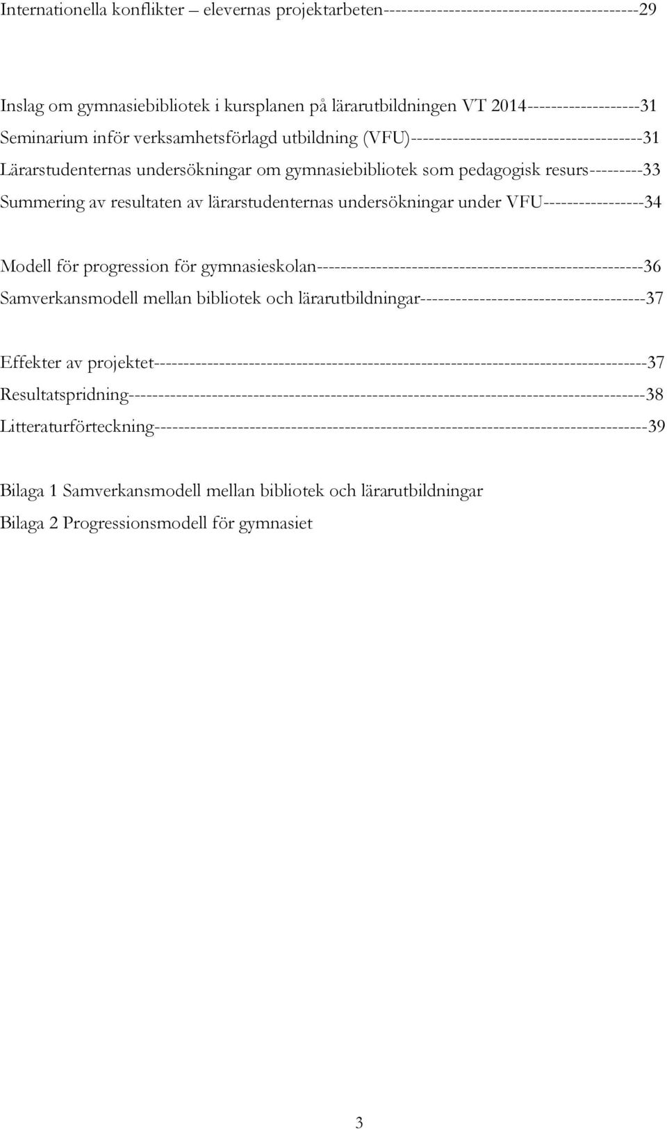 lärarstudenternas undersökningar under VFU-----------------34 Modell för progression för gymnasieskolan-------------------------------------------------------36 Samverkansmodell mellan bibliotek och