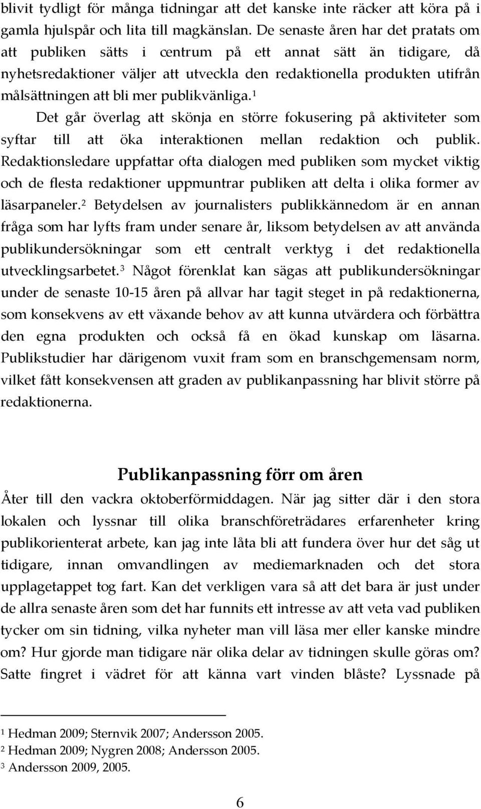 publikvänliga. 1 Det går överlag att skönja en större fokusering på aktiviteter som syftar till att öka interaktionen mellan redaktion och publik.