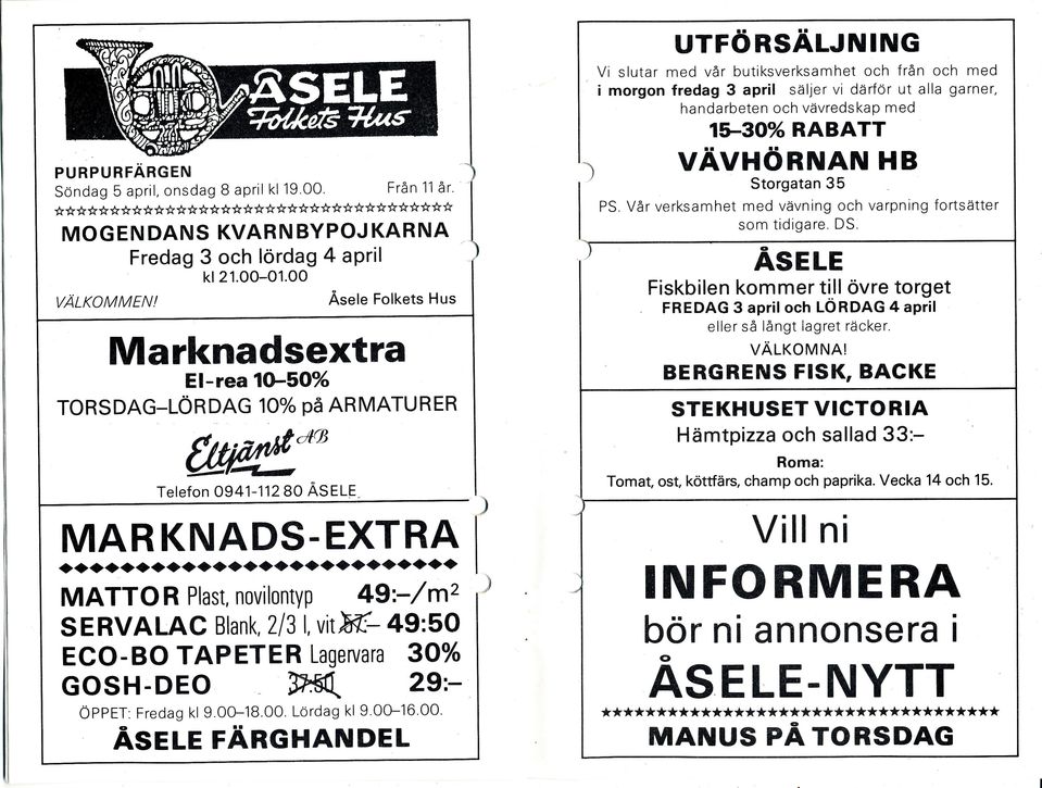 o0 Fiskbilen kommer till övre torget Äsele Folkets Hus VALKOMMEN! va rpn in g f o rts ätte r FREDAG 3 april och LÖRDAG 4 april eller så långt lagret räcker. Marknadsextra VALKOMNA!