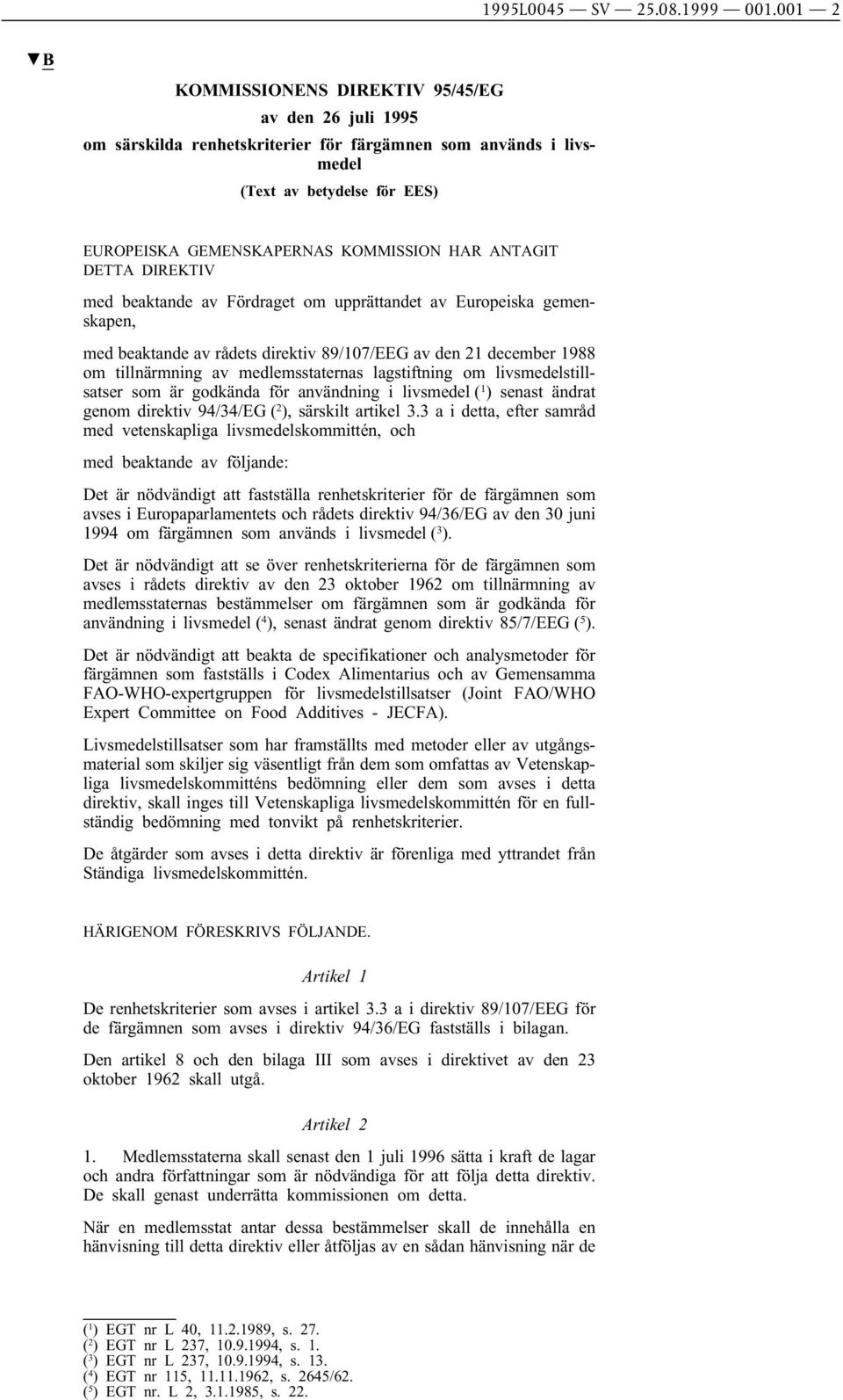 ANTAGIT DETTA DIREKTIV med beaktande av Fördraget om upprättandet av Europeiska gemenskapen, med beaktande av rådets direktiv 89/107/EEG av den 21 december 1988 om tillnärmning av medlemsstaternas