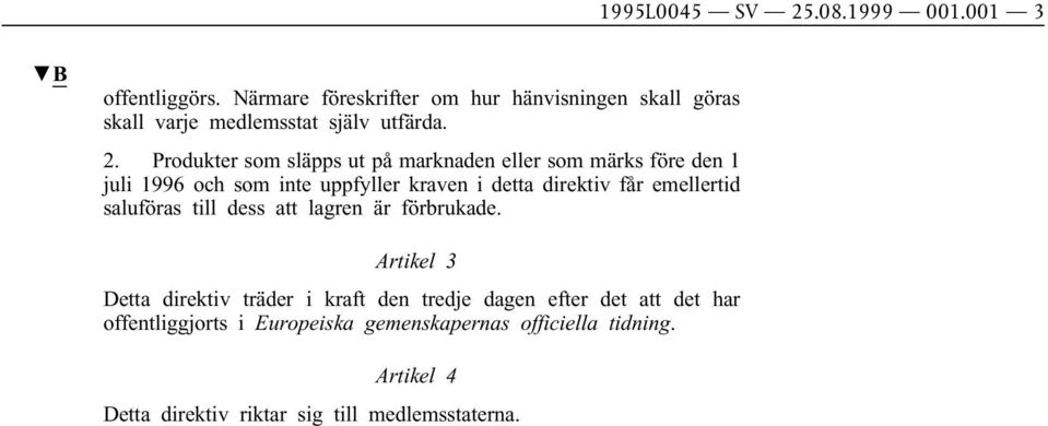 Produkter som släpps ut på marknaden eller som märks före den 1 juli 1996 och som inte uppfyller kraven i detta direktiv får