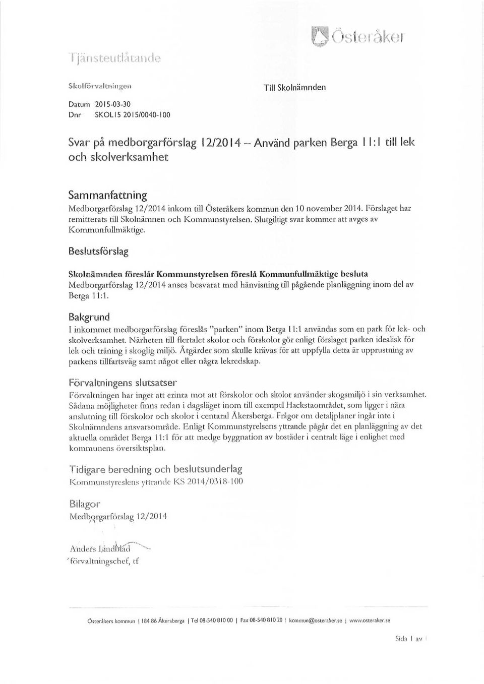 Skolnämiidem föreslår Kommunstyrelsen föreslå Kommunfullmäktige besluta Medborgarförslag 12/2014 anses besvarat med hänvisning till pågående planläggning inom del av Berga 11:1.