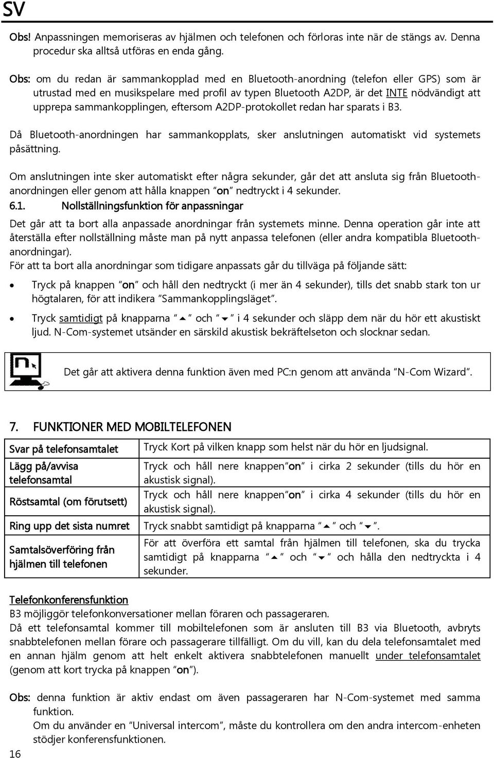 sammankopplingen, eftersom A2DP-protokollet redan har sparats i B3. Då Bluetooth-anordningen har sammankopplats, sker anslutningen automatiskt vid systemets påsättning.