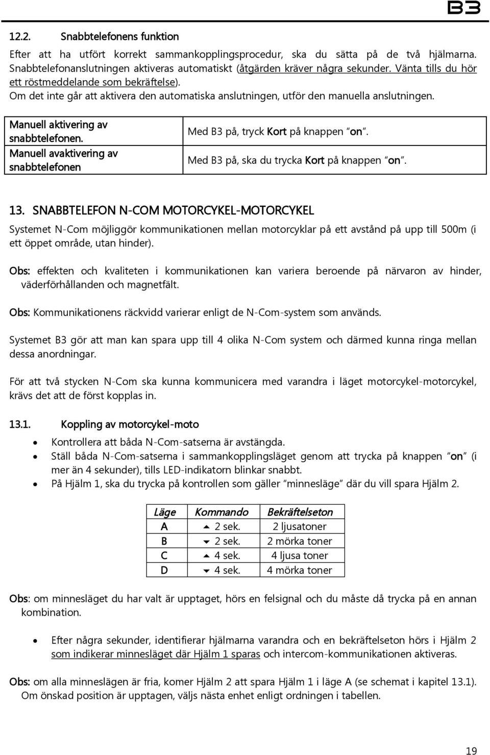 Manuell avaktivering av snabbtelefonen Med B3 på, tryck Kort på knappen on. Med B3 på, ska du trycka Kort på knappen on. 13.