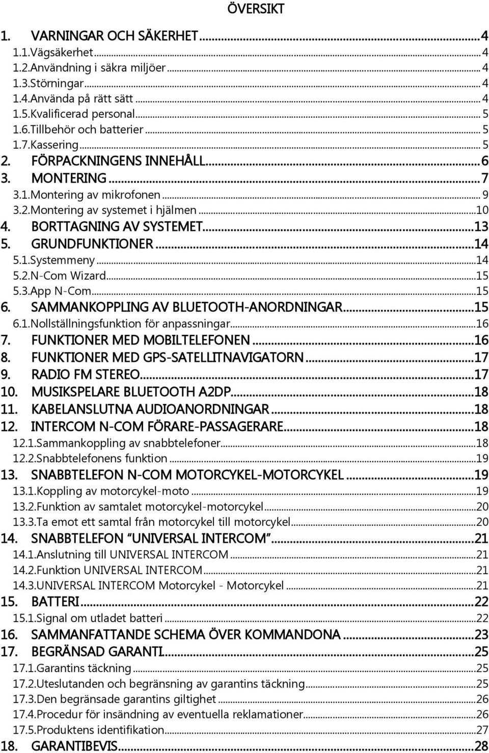 ..13 5. GRUNDFUNKTIONER...14 5.1.Systemmeny...14 5.2.N-Com Wizard...15 5.3.App N-Com...15 6. SAMMANKOPPLING AV BLUETOOTH-ANORDNINGAR...15 6.1.Nollställningsfunktion för anpassningar...16 7.