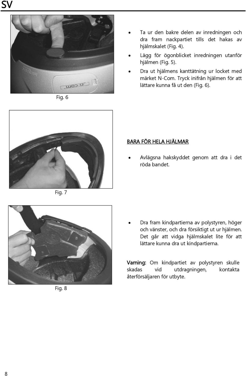 6 BARA FÖR HELA HJÄLMAR Avlägsna hakskyddet genom att dra i det röda bandet. Fig.