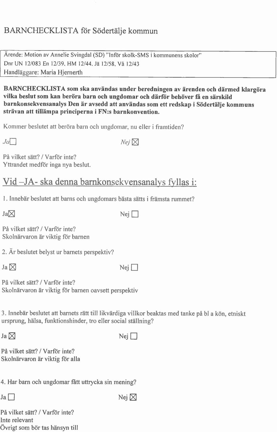 barnkonsekvensanalys Den är avsedd att användas som ett redskap i Södertälje kommuns strävan att tillämpa principerna i FN:s barnkonvention.