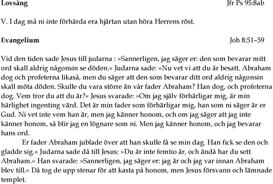 Abraham dog och profeterna likaså, men du säger att den som bevarar ditt ord aldrig någonsin skall möta döden. Skulle du vara större än vår fader Abraham? Han dog, och profeterna dog.