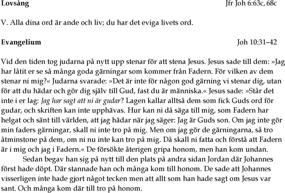 «judarna svarade:»det är inte för någon god gärning vi stenar dig, utan för att du hädar och gör dig själv till Gud, fast du är människa.