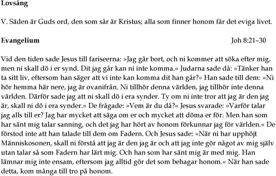 «judarna sade då:»tänker han ta sitt liv, eftersom han säger att vi inte kan komma dit han går?«han sade till dem:»ni hör hemma här nere, jag är ovanifrån.