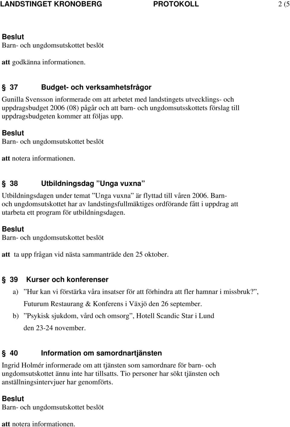 uppdragsbudgeten kommer att följas upp. 38 Utbildningsdag Unga vuxna Utbildningsdagen under temat Unga vuxna är flyttad till våren 2006.