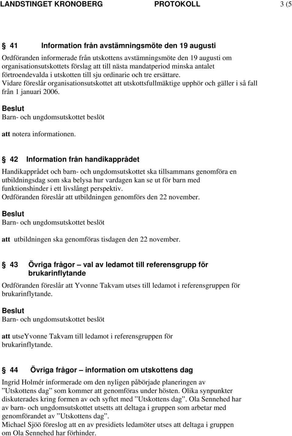 Vidare föreslår organisationsutskottet att utskottsfullmäktige upphör och gäller i så fall från 1 januari 2006.
