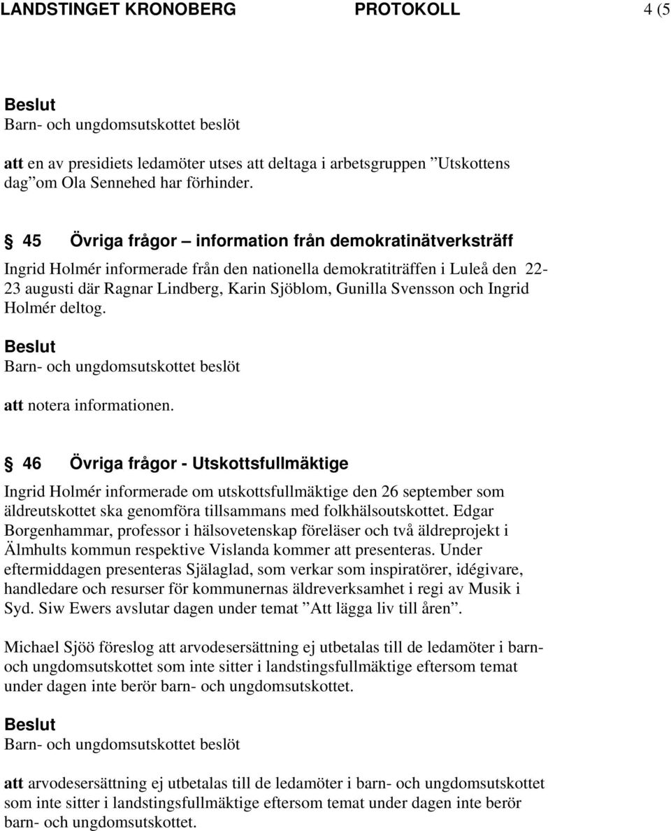 Holmér deltog. 46 Övriga frågor - Utskottsfullmäktige informerade om utskottsfullmäktige den 26 september som äldreutskottet ska genomföra tillsammans med folkhälsoutskottet.