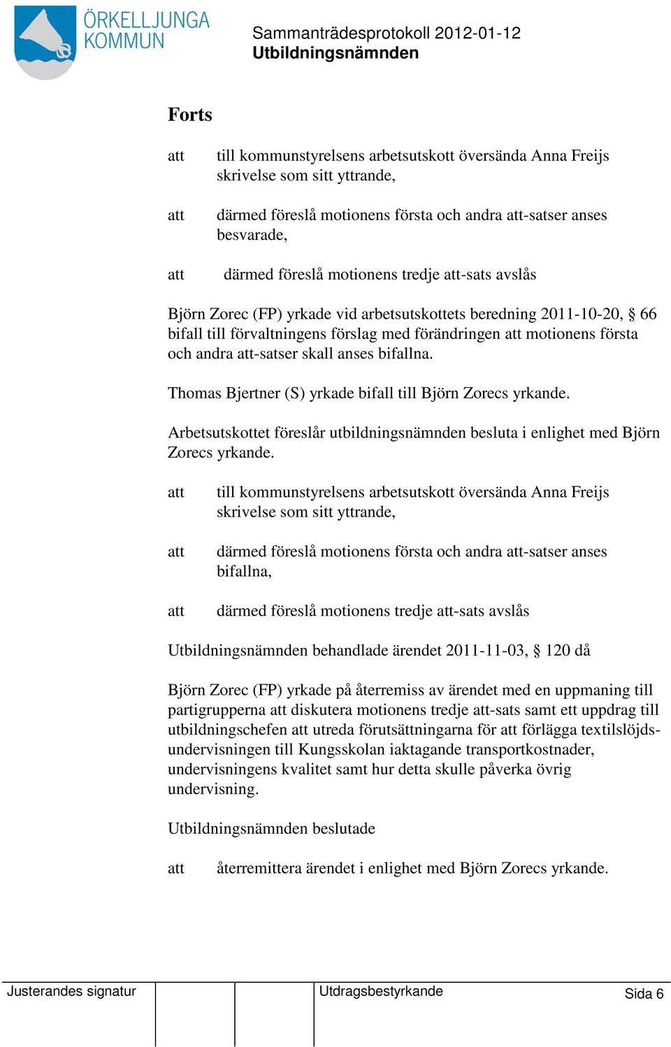 Thomas Bjertner (S) yrkade bifall till Björn Zorecs yrkande. Arbetsutskottet föreslår utbildningsnämnden besluta i enlighet med Björn Zorecs yrkande.