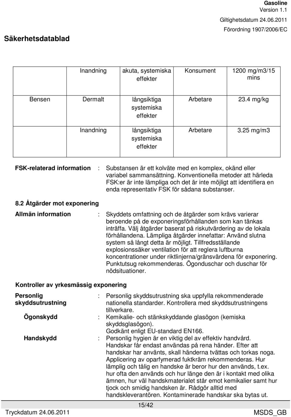 Konventionella metoder att härleda FSK:er är inte lämpliga och det är inte möjligt att identifiera en enda representativ FSK för sådana substanser. 8.