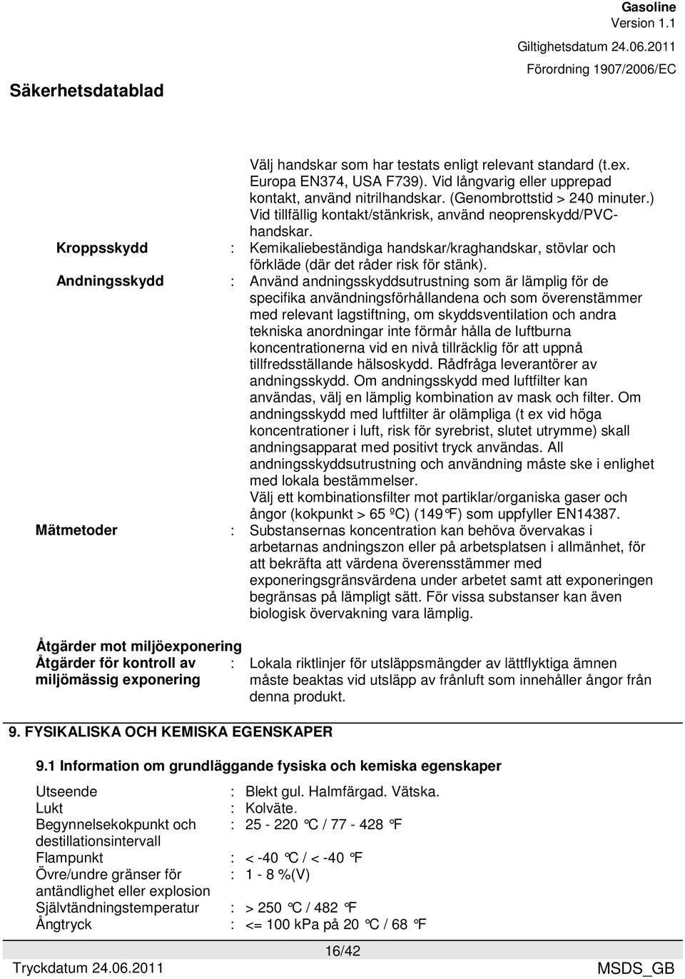 : Använd andningsskyddsutrustning som är lämplig för de specifika användningsförhållandena och som överenstämmer med relevant lagstiftning, om skyddsventilation och andra tekniska anordningar inte