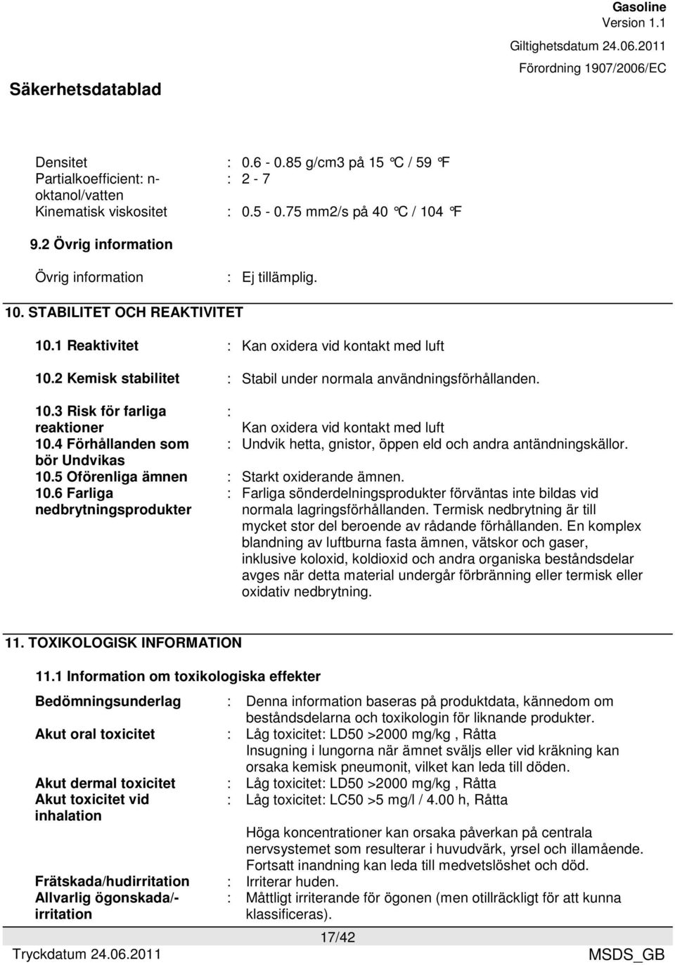 4 Förhållanden som : Undvik hetta, gnistor, öppen eld och andra antändningskällor. bör Undvikas 10.