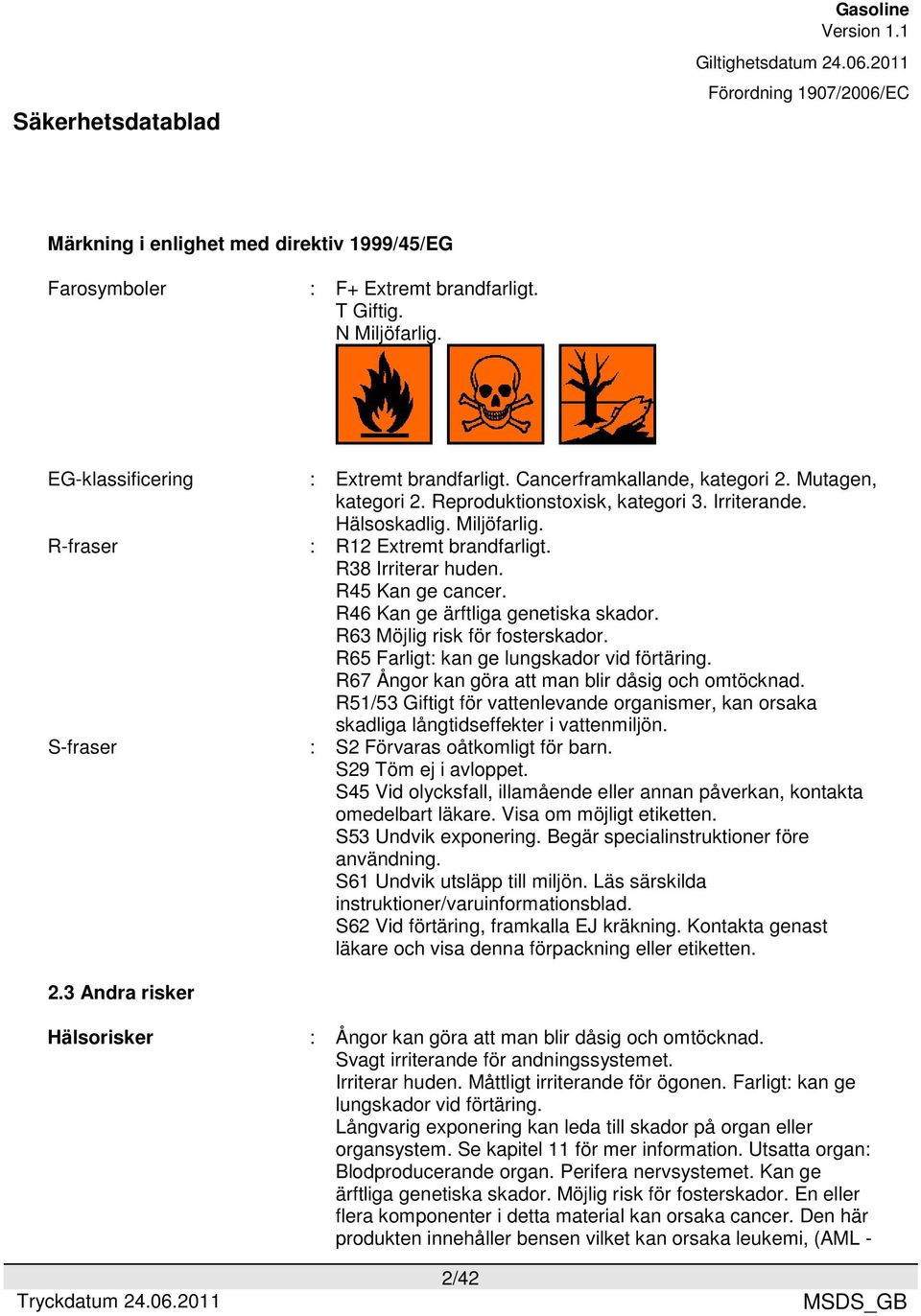 R63 Möjlig risk för fosterskador. R65 Farligt: kan ge lungskador vid förtäring. R67 Ångor kan göra att man blir dåsig och omtöcknad.