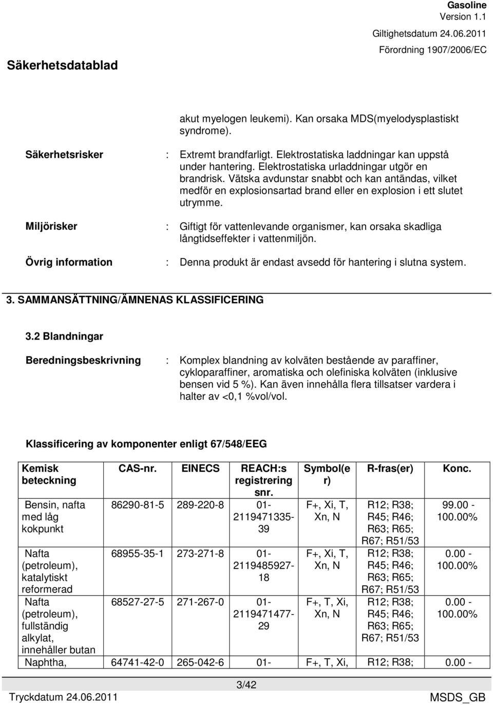 : Giftigt för vattenlevande organismer, kan orsaka skadliga långtids i vattenmiljön. : Denna produkt är endast avsedd för hantering i slutna system. 3. SAMMANSÄTTNING/ÄMNENAS KLASSIFICERING 3.