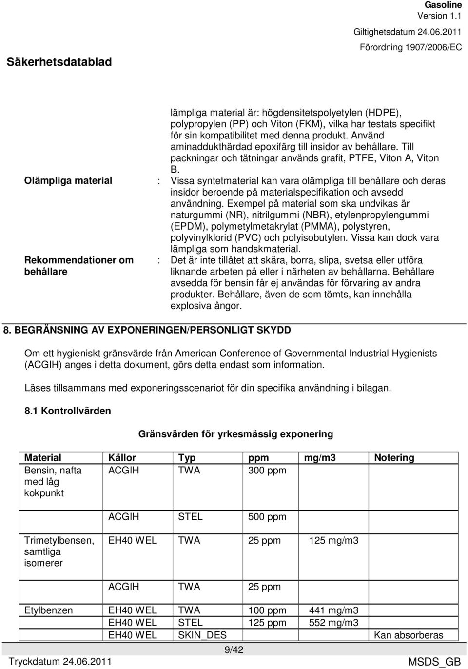 : Vissa syntetmaterial kan vara olämpliga till behållare och deras insidor beroende på materialspecifikation och avsedd användning.