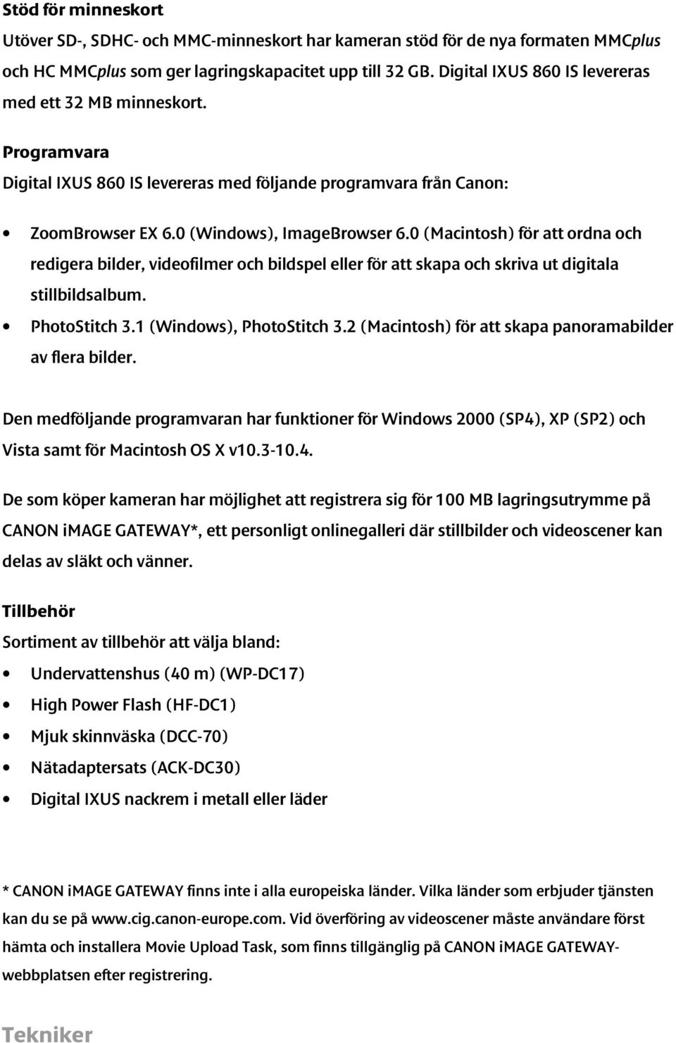 0 (Macintosh) för att ordna och redigera bilder, videofilmer och bildspel eller för att skapa och skriva ut digitala stillbildsalbum. PhotoStitch 3.1 (Windows), PhotoStitch 3.