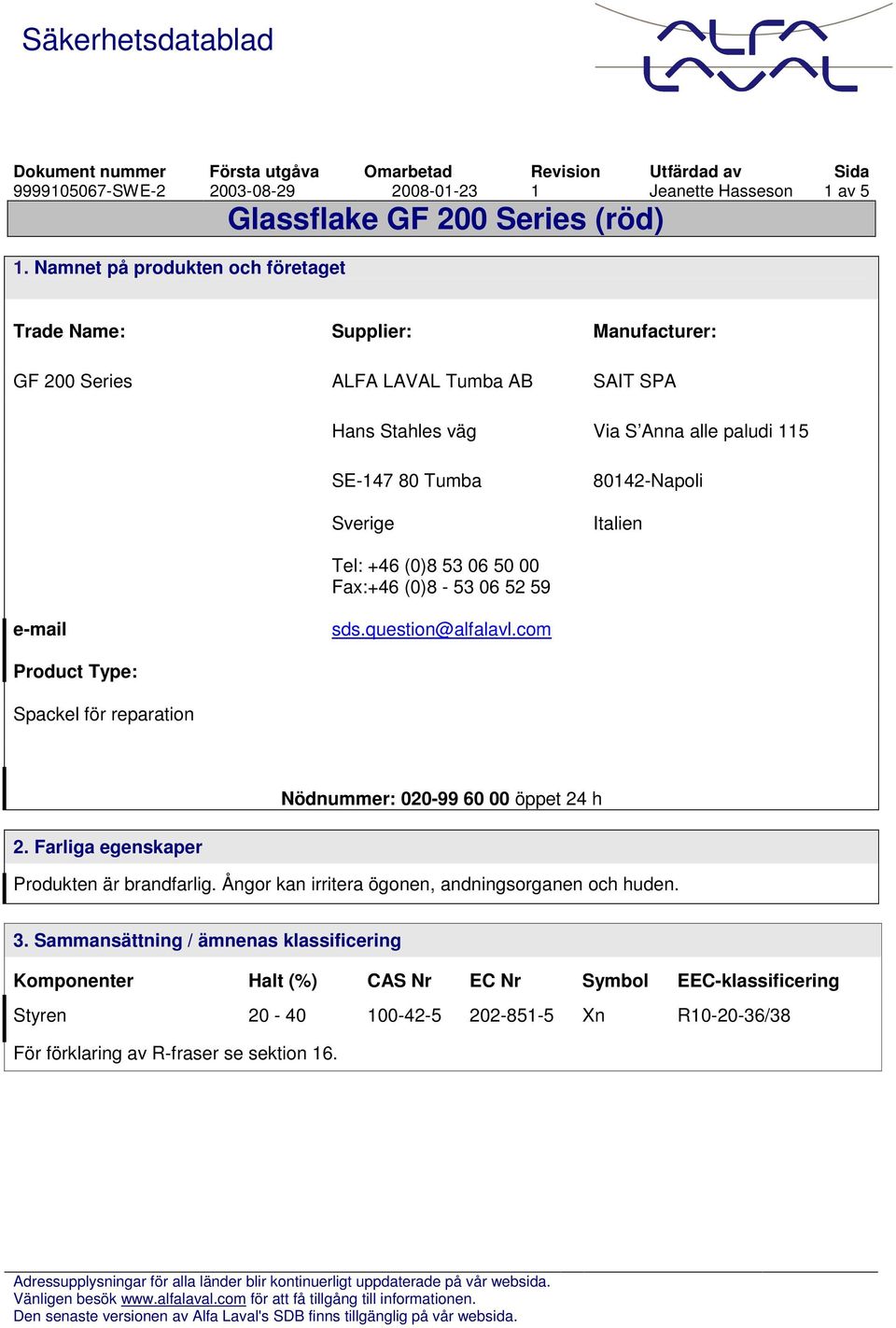 Italien Tel: +46 (0)8 53 06 50 00 Fax:+46 (0)8-53 06 52 59 e-mail sds.question@alfalavl.com Product Type: Spackel för reparation Nödnummer: 020-99 60 00 öppet 24 h 2.