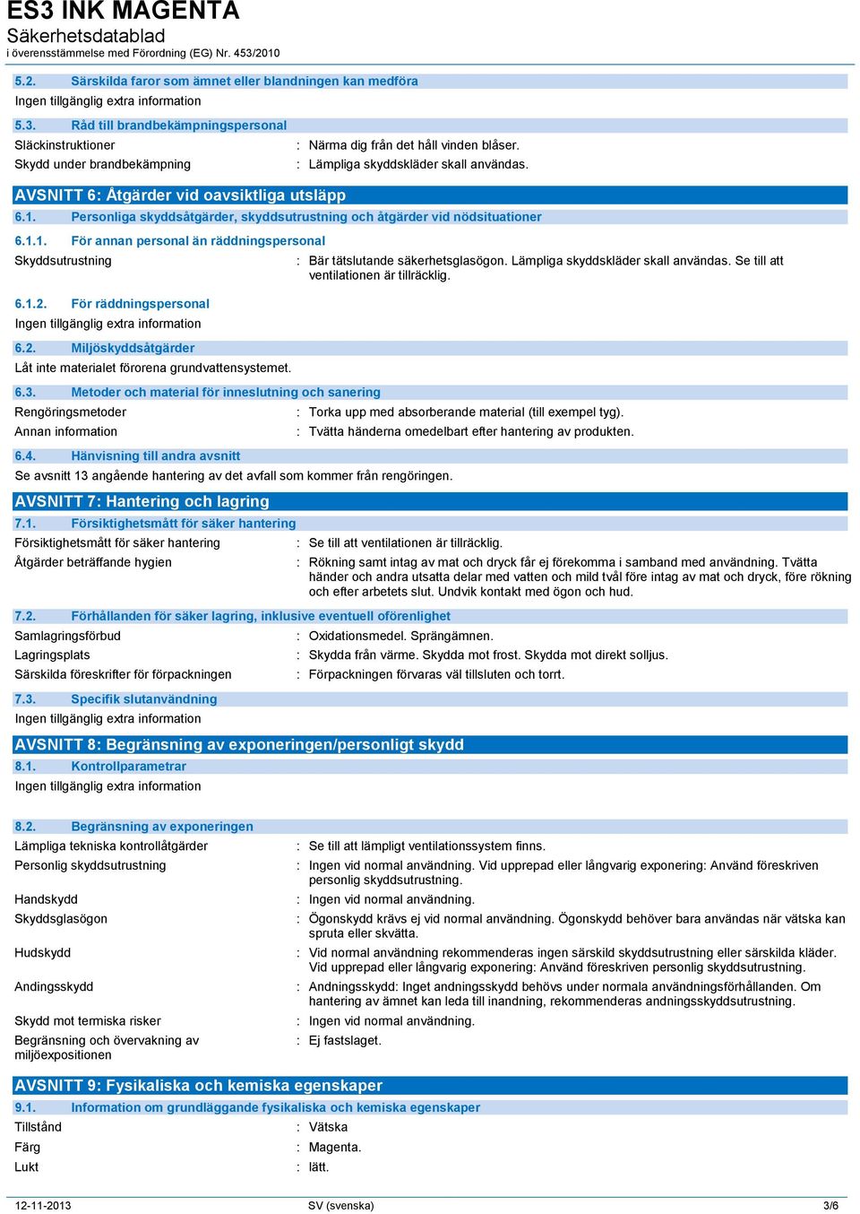 1.2. För räddningspersonal 6.2. Miljöskyddsåtgärder Låt inte materialet förorena grundvattensystemet. 6.3. Metoder och material för inneslutning och sanering Rengöringsmetoder Annan information 6.4.