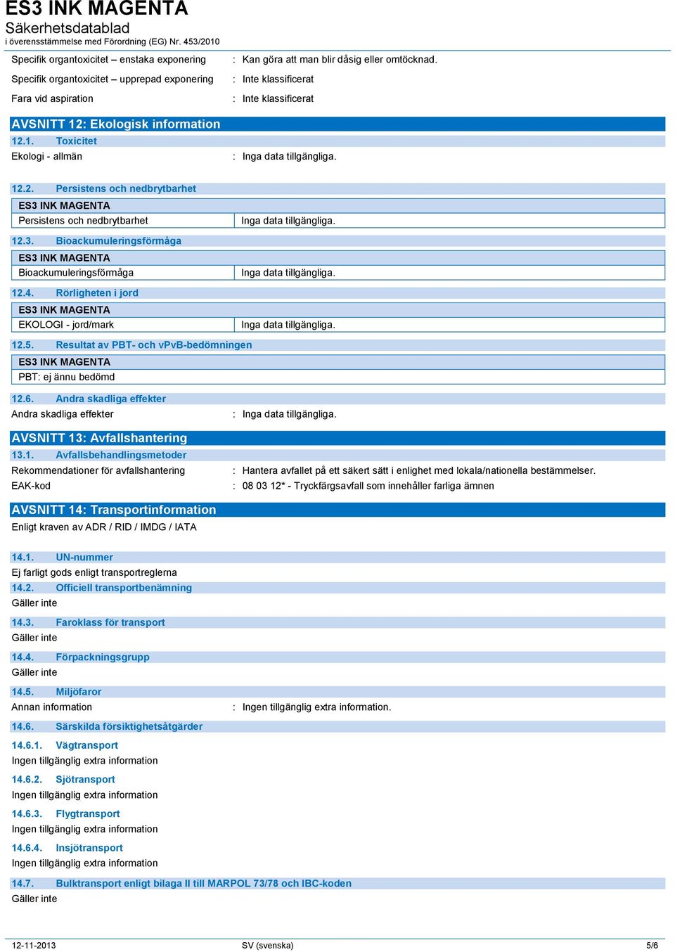 Resultat av PBT- och vpvb-bedömningen PBT: ej ännu bedömd 12.6. Andra skadliga effekter Andra skadliga effekter AVSNITT 13: Avfallshantering 13.1. Avfallsbehandlingsmetoder Rekommendationer för avfallshantering EAK-kod.