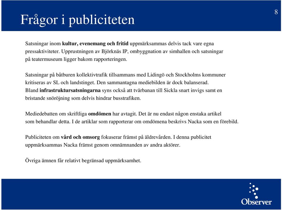 Satsningar på båtburen kollektivtrafik tillsammans med Lidingö och Stockholms kommuner kritiseras av SL och landstinget. Den sammantagna mediebilden är dock balanserad.