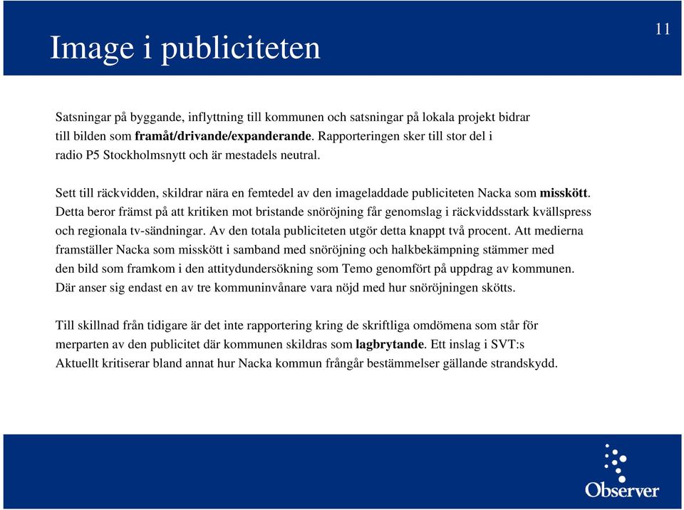 Detta beror främst på att kritiken mot bristande snöröjning får genomslag i räckviddsstark kvällspress och regionala tv-sändningar. Av den totala publiciteten utgör detta knappt två procent.