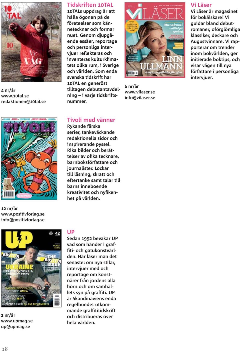 Som enda svenska tidskrift har 10TAL en generöst tilltagen debutantavdelning i varje tidskriftsnummer. www.vilaser.se info@vilaser.se Vi Läser Vi Läser är magasinet för bokälskare!