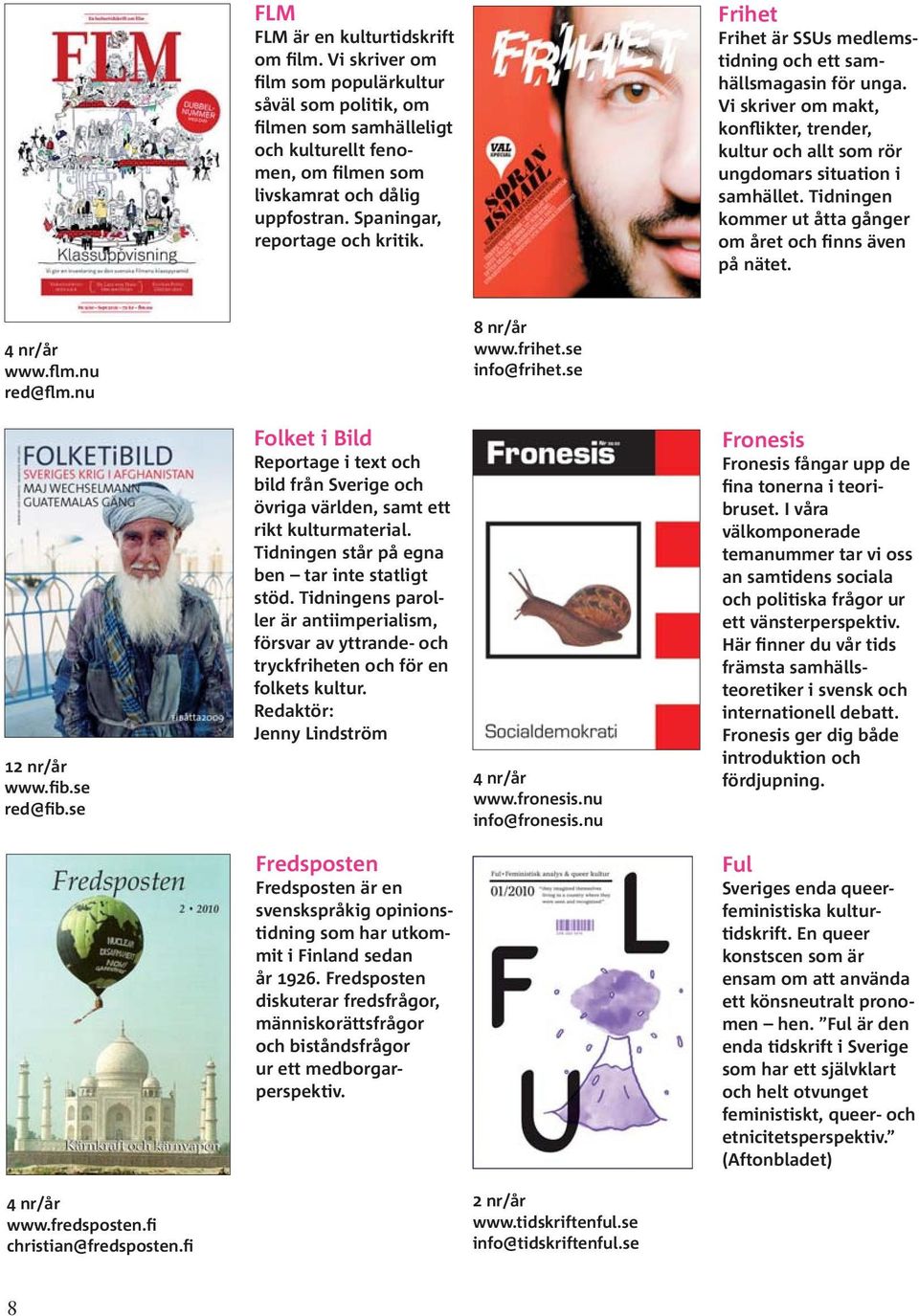 Vi skriver om makt, konflikter, trender, kultur och allt som rör ungdomars situation i samhället. Tidningen kommer ut åtta gånger om året och finns även på nätet. www.flm.nu red@flm.nu 8 nr/år www.